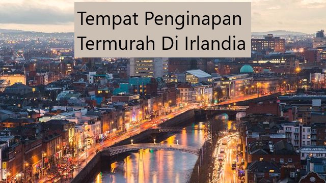 Tempat Penginapan Termurah Di Irlandia